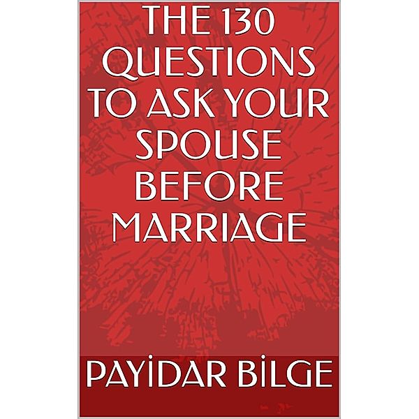 The 130 Questions to Ask Your Spouse Before Marriage, Payidar Bilge