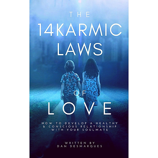 The 14 Karmic Laws of Love: How to Develop a Healthy and Conscious Relationship With Your Soulmate, Dan Desmarques