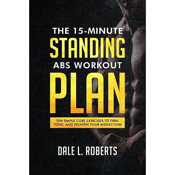 The 15-Minute Standing Abs Workout Plan, Dale L. Roberts