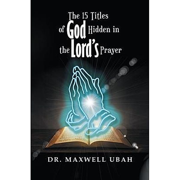 The 15 Titles of God Hidden in the Lord's Prayer / Pen Culture Solutions, Maxwell Ubah