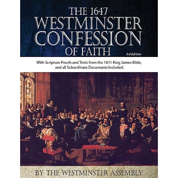 The 1647 Westminster Confession of Faith with Scripture Texts and Proofs from the Authorized Version (KJV), The Westminster Assembly