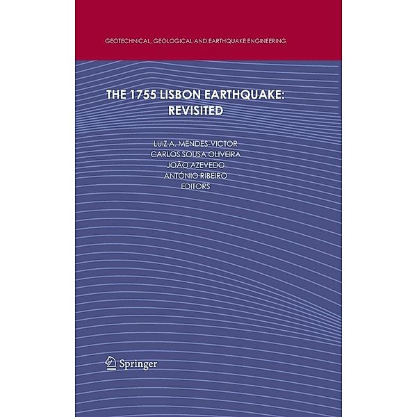 The 1755 Lisbon Earthquake: Revisited / Geotechnical, Geological and Earthquake Engineering Bd.7, António Ribeiro, Carlos Sousa Oliveira, Joao Azevedo, Luiz A. Mendes-Victor