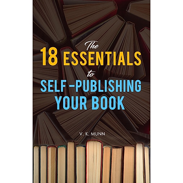 The 18 Essentials to Self -Publishing Your Book, Vivienne K Munn