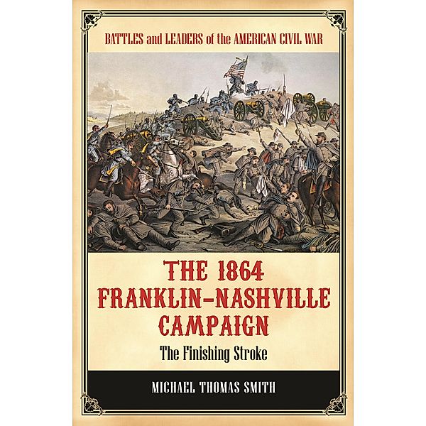 The 1864 Franklin-Nashville Campaign, Michael Thomas Smith