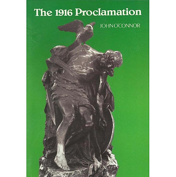 The 1916 Proclamation: Ireland and the Easter Rising of 1916, John O'Connor