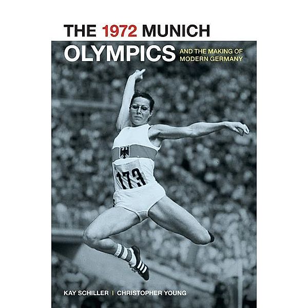 The 1972 Munich Olympics and the Making of Modern Germany / Weimar and Now: German Cultural Criticism Bd.42, Kay Schiller, Chris Young