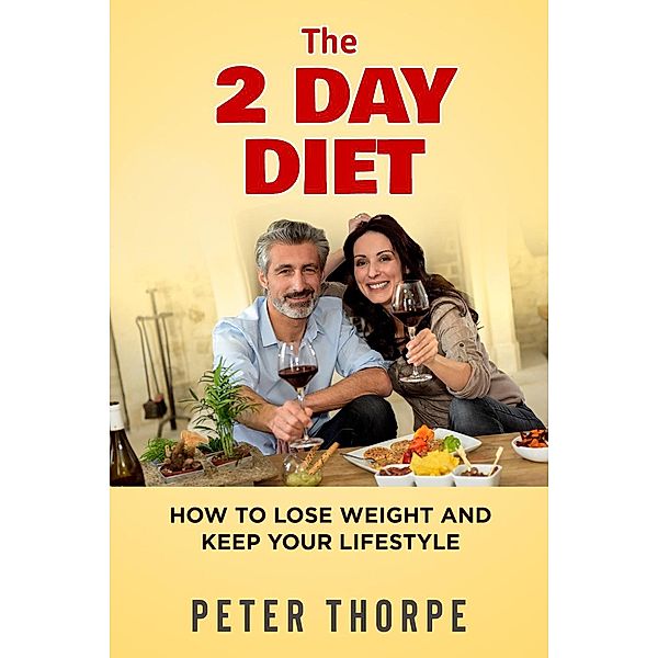 The 2 Day Diet - How to Lose Weight and Keep Your Lifestyle, Peter Thorpe