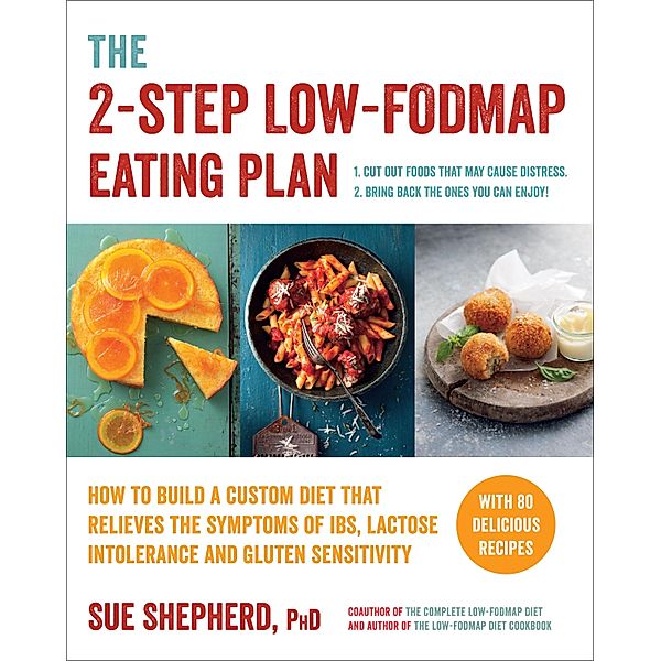 The 2-Step Low-FODMAP Eating Plan: How to Build a Custom Diet That Relieves the Symptoms of IBS, Lactose Intolerance, and Gluten Sensitivity, Sue Shepherd