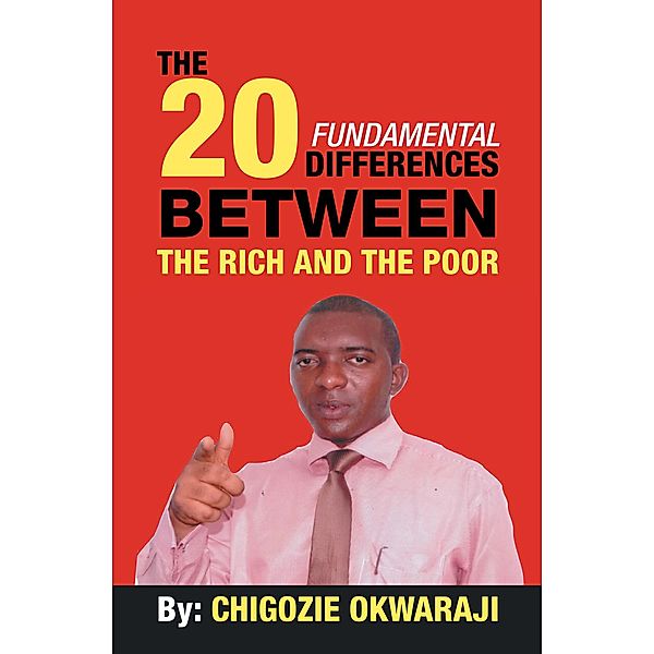 The 20 Fundamental Differences Between the Rich and the Poor, Chigozie Okwaraji