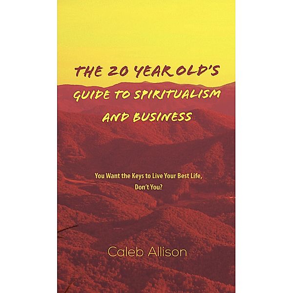The 20 Year Old's Guide to Spiritualism And Business / Austin Macauley Publishers, Caleb Allison