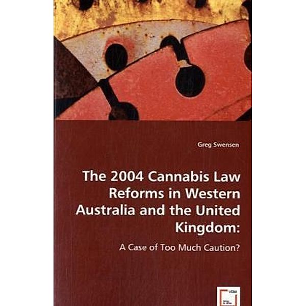 The 2004 cannabis law reforms in Western Australia and the United Kingdom:; ., Greg Swensen
