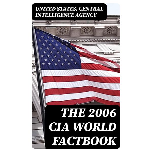The 2006 CIA World Factbook, United States. Central Intelligence Agency