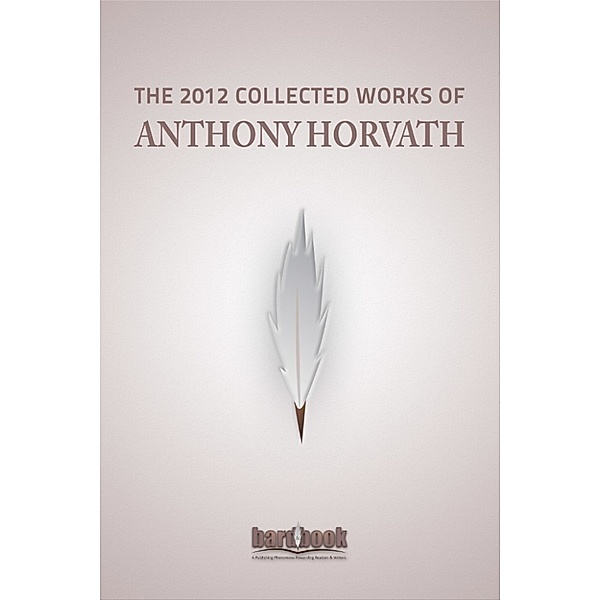 The 2012 Collected Works of Anthony Horvath, Anthony Horvath
