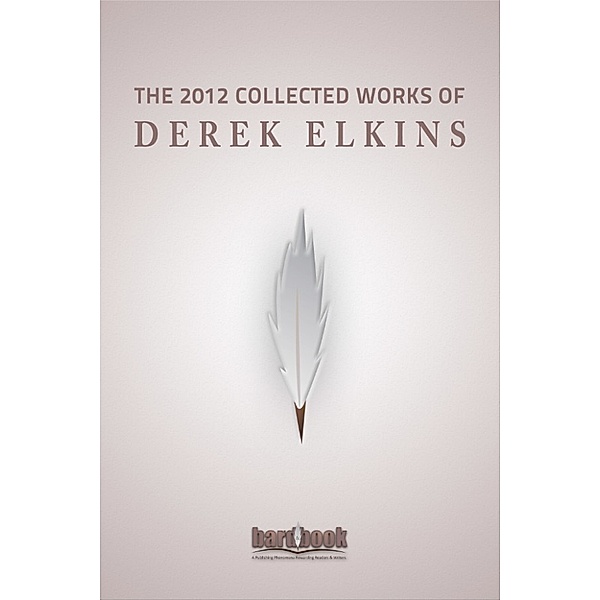 The 2012 Collected Works Of Derek Elkins, Derek Elkins