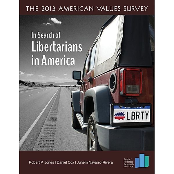 The 2013 American Values Survey: In Search of Libertarianism in America, Robert P. Jones