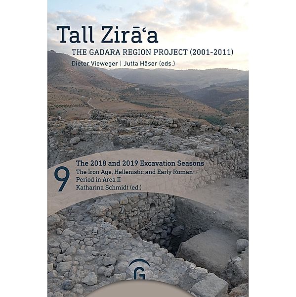 The 2018 and 2019 Excavation Seasons: The Iron Age, Hellenistic and Early Roman Period in Area II / Tall Zira'a.The Gadara Region Project (2001-2011).Final Report Bd.9, Katharina Schmidt