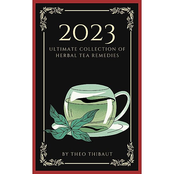 The 2023 Ultimate Collection of Herbal Tea Remedies, Théo Thibaut