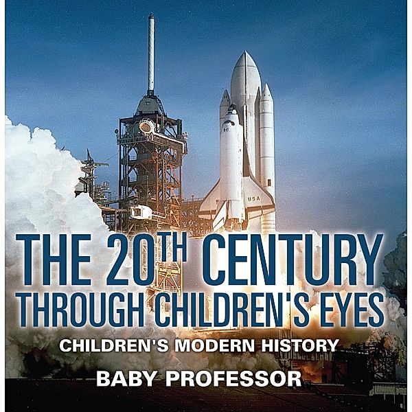 The 20th Century through Children's Eyes | Children's Modern History / Baby Professor, Baby