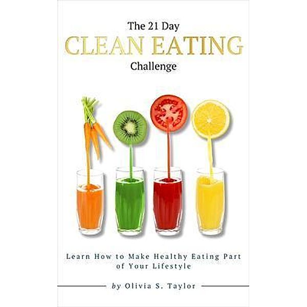 The 21 Day Clean Eating Challenge / Self-Improvement Challenges Bd.6, Olivia S. Taylor