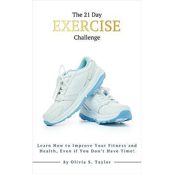 The 21 Day Exercise Challenge / Self-Improvement Challenges Bd.7, Olivia S. Taylor