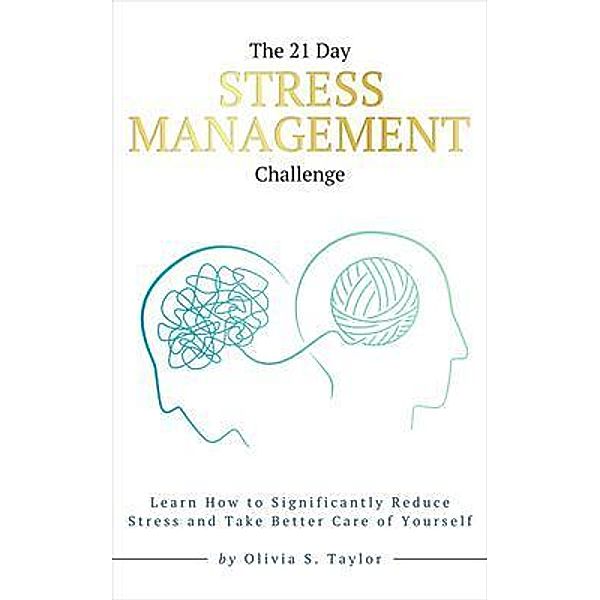 The 21 Day Stress Management Challenge / Self-Improvement Challenges Bd.10, Olivia S. Taylor