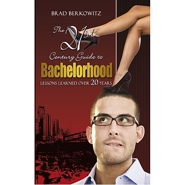 The 21St Century Guide to Bachelorhood, Brad Berkowitz