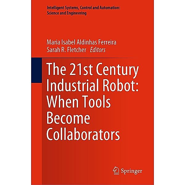 The 21st Century Industrial Robot: When Tools Become Collaborators / Intelligent Systems, Control and Automation: Science and Engineering Bd.81