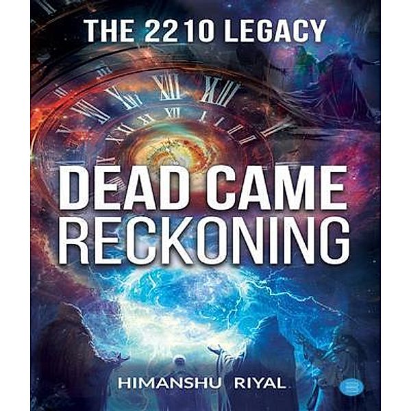 The 2210 Legacy -- Dead came Reckoning, Himanshu Riyal