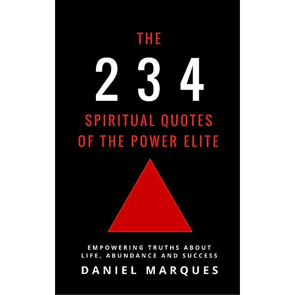 The 234 Spiritual Quotes of the Power Elite: Empowering Truths about Life, Abundance and Success, Daniel Marques