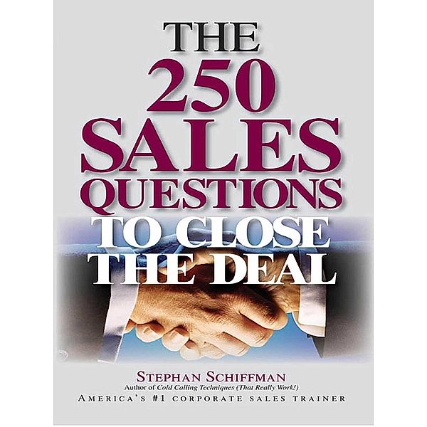 The 250 Sales Questions To Close The Deal, Stephan Schiffman