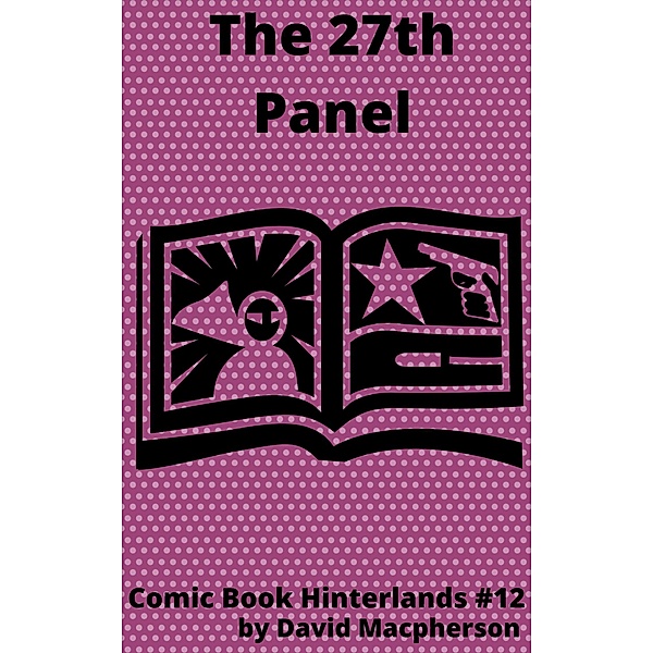 The 27th Panel (Comic Book Hinterlands, #12) / Comic Book Hinterlands, David Macpherson