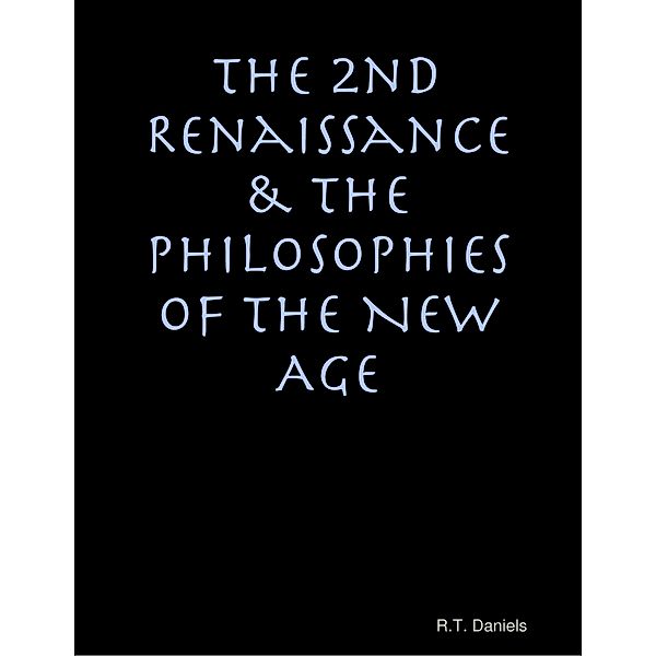 The 2nd Renaissance & the Philosophies of the New Age, R.T. Daniels