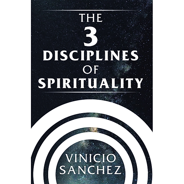 The 3 Disciplines of Spirituality, Vinicio Sanchez