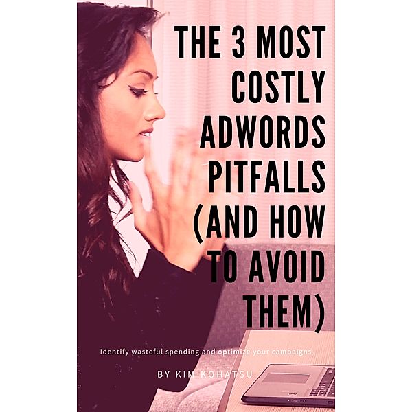 The 3 Most Costly AdWords Pitfalls (and How to Avoid Them), Kim Kohatsu