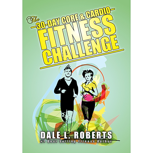 The 30-Day Core & Cardio Fitness Challenge (The Home Workout Plan Bundle Book 5), Dale L. Roberts
