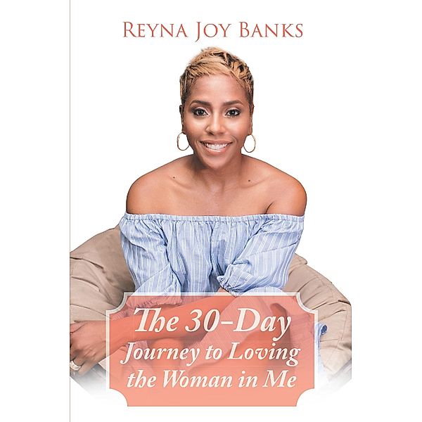 The 30-Day Journey to Loving the Woman in Me, Reyna Joy Banks