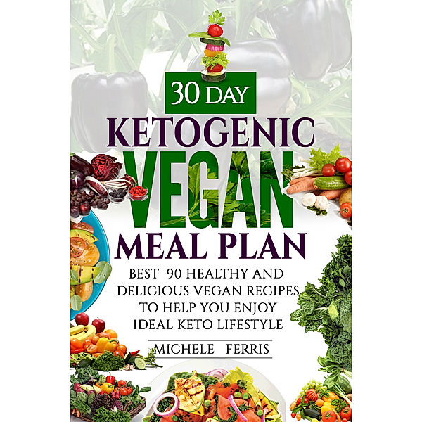 The 30 Day Ketogenic Vegan Meal Plan: Best 90 Healthy and Delicious Vegan Recipes, Michele Ferris