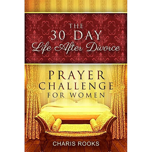 The 30 Day Life After Divorce Prayer Challenge for Women, Charis Rooks