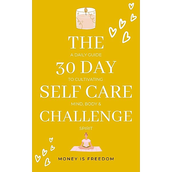 The 30-Day Self-Care Challenge: A Daily Guide to Cultivating Mind, Body, and Spirit, Money is Freedom