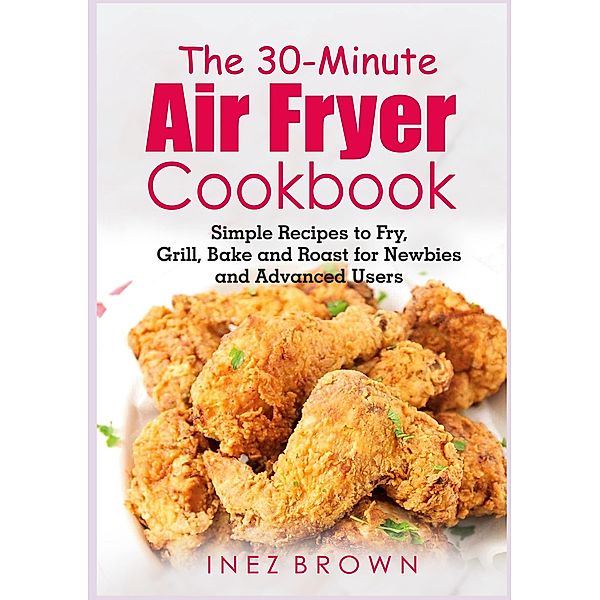 The 30-Minute Air Fryer Cookbook, Inez Brown