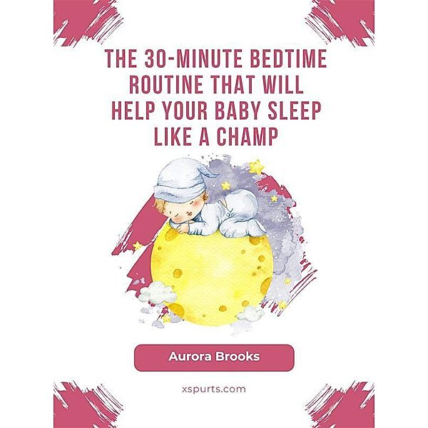 The 30-Minute Bedtime Routine That Will Help Your Baby Sleep Like a Champ, Aurora Brooks