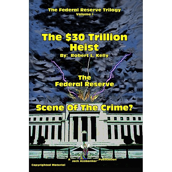 The $30 Trillion Heist - Scene Of the Crime?, Robert L. Kelly