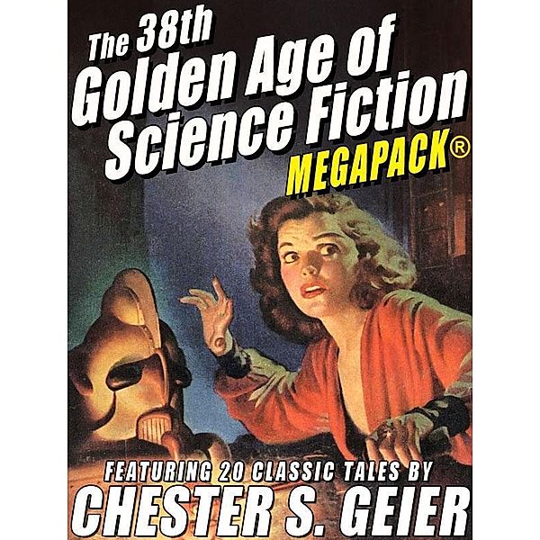 The 38th Golden Age of Science Fiction MEGAPACK®: Chester S. Geier / Wildside Press, Chester S. Geier