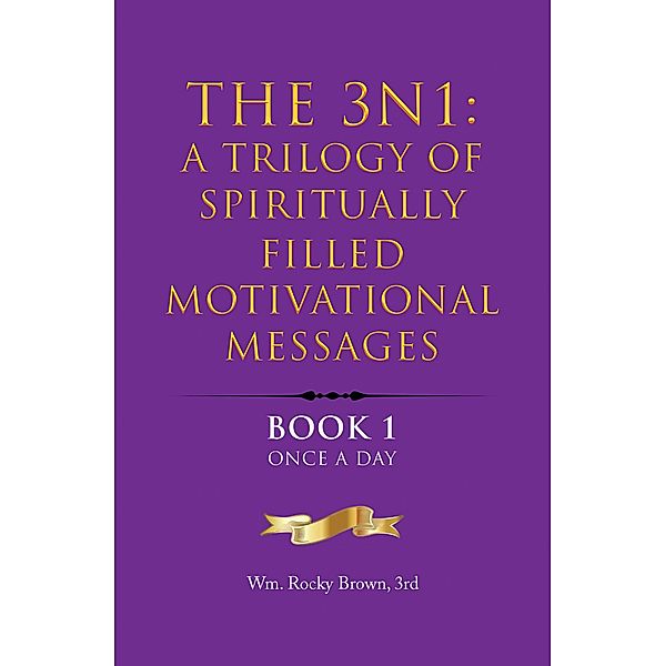 The 3N1: A Trilogy of Spiritually Filled Motivational Messages, Wm. Rocky Brown 3rd