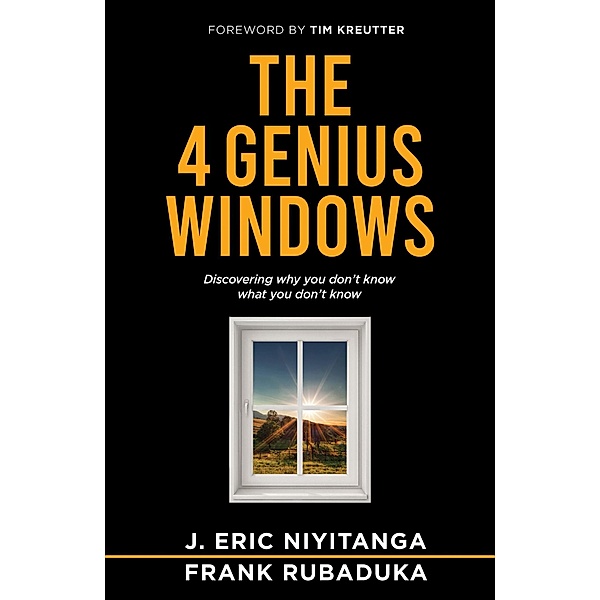 The 4 Genius Windows: Discovering Why You Don't Know What You Don't Know, Frank Rubaduka, J. Eric Niyitanga