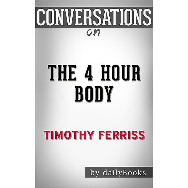 The 4 Hour Body: by Timothy Ferriss | Conversation Starters, Dailybooks