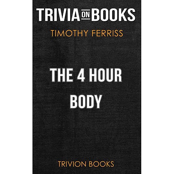 The 4 Hour Body by Timothy Ferriss (Trivia-On-Books), Trivion Books