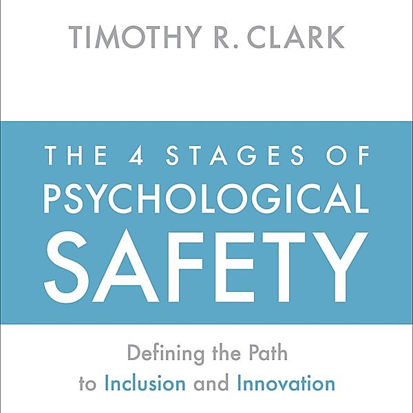 The 4 Stages of Psychological Safety, Timothy R. Clark