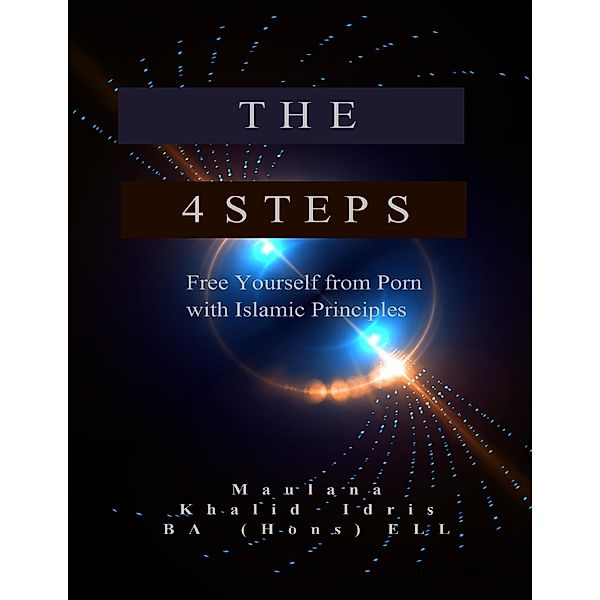 The 4 Steps - Free Yourself from Porn With Islamic Principles, Maulana Khalid Idris BA (Hons) ELL