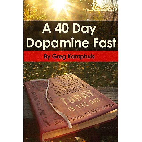 The 40 Day Dopamine Fast, Greg Kamphuis